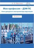 Вантеев А. И. Моя профессия - ДЭМ ПС. Книга дежурного электромонтёра подстанции. Книга 1